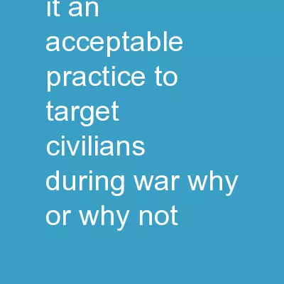 Warm Up # 18 Is it an acceptable practice to target civilians during war, why or why not?