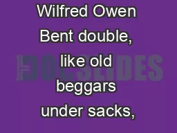 Wilfred Owen Bent double, like old beggars under sacks,