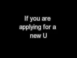 If you are applying for a new U