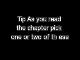 Tip As you read the chapter pick one or two of th ese