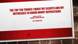 THE TOP TEN THINGS I WANT MY CLIENTS AND MY WITNESSES TO KNOW ABOUT DEPOSITIONS