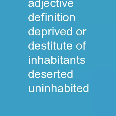 Desolate : adjective Definition:  deprived or destitute of inhabitants, deserted,