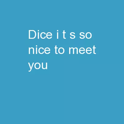 ::dice::  I t’s  so nice to meet you