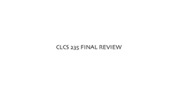 CLCS 235 FINAL REVIEW CUMULATIVE MATERIAL