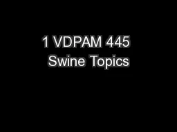 1 VDPAM 445 Swine Topics