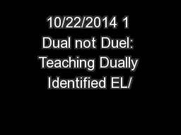 10/22/2014 1 Dual not Duel: Teaching Dually Identified EL/
