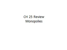CH 25 Review Monopolies The market structure where there is a single supplier of a good or service