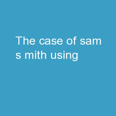 The Case of Sam S mith                    Using