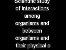 Ecology Scientific study of interactions among organisms and between organisms and their