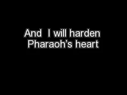 And  I will harden Pharaoh’s heart