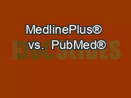 MedlinePlus®  vs.  PubMed®