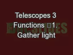Telescopes 3 Functions 	1. Gather light