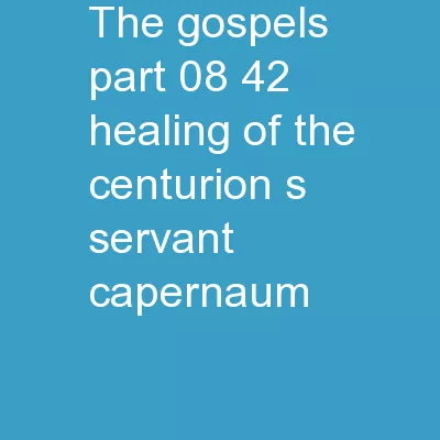 The Gospels Part 08 42  HEALING OF THE CENTURION'S SERVANT – CAPERNAUM