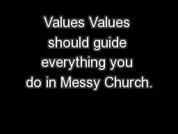 Values Values should guide everything you do in Messy Church.