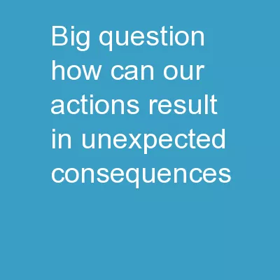 Big Question: How can  our actions result in unexpected consequences?