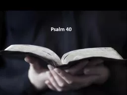 Psalm 40 The context of this Psalm is David running from his son, Absalom, who is trying