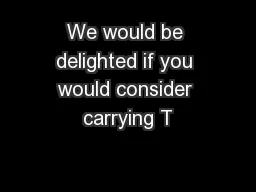 We would be delighted if you would consider carrying T