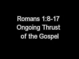 Romans 1:8-17 Ongoing Thrust of the Gospel