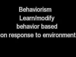 Behaviorism   Learn/modify behavior based on response to environment