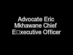 Advocate Eric Mkhawane Chief E	xecutive Officer
