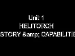 Unit 1 HELITORCH HISTORY & CAPABILITIES