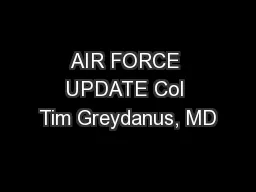 AIR FORCE UPDATE Col Tim Greydanus, MD