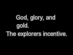 God, glory, and gold.                The explorers incentive.