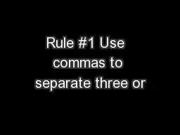 Rule #1 Use  commas to separate three or