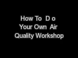How To  D o Your Own  Air Quality Workshop