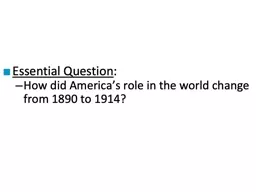 Essential Question : How did America’s role in the world change from 1890 to 1914?