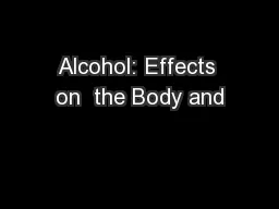 Alcohol: Effects on  the Body and