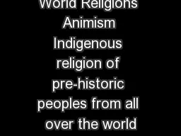 World Religions Animism Indigenous religion of pre-historic peoples from all over the