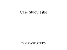 Case Study Title CRM CASE STUDY