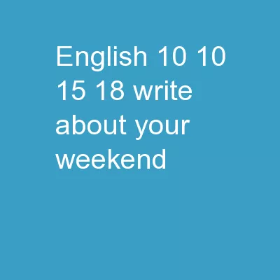 English 10 - 10/15/18 Write about your weekend.