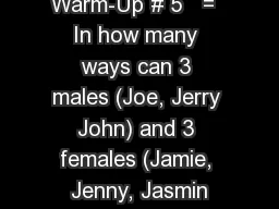 Warm-Up # 5   =  In how many ways can 3 males (Joe, Jerry John) and 3 females (Jamie,