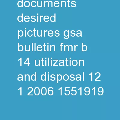 PICTURES/DOCUMENTS DESIRED PICTURES - GSA BULLETIN FMR B-14 UTILIZATION AND DISPOSAL -  12/1/2006