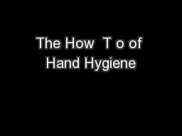 The How  T o of Hand Hygiene