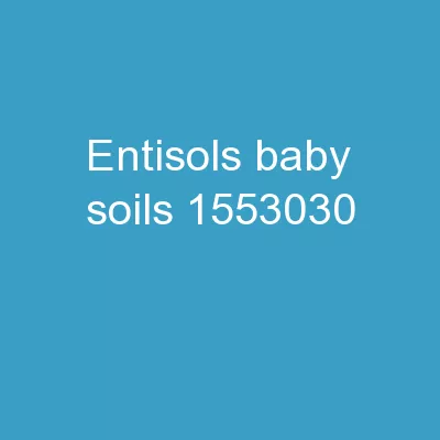 Entisols “Baby Soils”