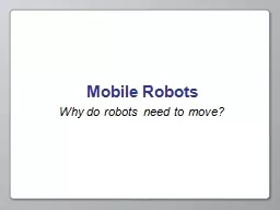 Mobile Robots Why do robots need to move?