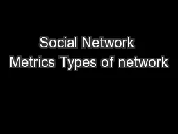 Social Network Metrics Types of network