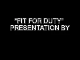 “FIT FOR DUTY” PRESENTATION BY