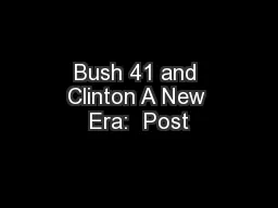 Bush 41 and Clinton A New Era:  Post