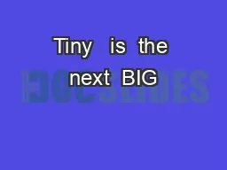 Tiny   is  the next  BIG