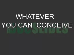 WHATEVER  YOU CAN  CONCEIVE
