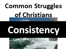 C onsistency Common Struggles of Christians