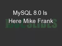 MySQL 8.0 Is Here Mike Frank