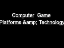 Computer  Game Platforms & Technology