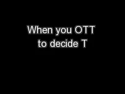 When you OTT to decide T