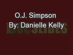 O.J. Simpson By: Danielle Kelly