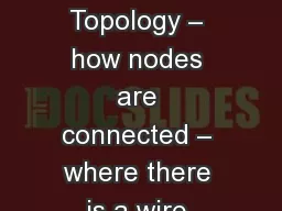 Network Topologies Topology – how nodes are connected – where there is a wire between